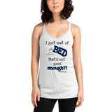 I got out of BED That's not good enough?? - Women's Racerback Tank