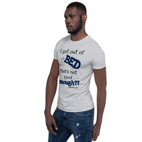 I got out of BED That's not good enough?? - Basic Unisex Short Sleeve T-Shirt