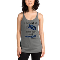 I got out of BED That's not good enough?? - Women's Racerback Tank